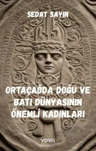 Ortaçağda Doğu ve Batı Dünyasının Önemli Kadınları – Sedat Sayın – Vova Yayınları kitap kapağı