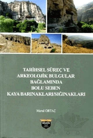 Tarihsel Süreç ve Arkeolojik Bulgular Bağlamında Bolu Seben Kaya Barınakları Sığnakları – Meral Ortaç – Bilgin Kültür Sanat Yayınları kitap kapağı