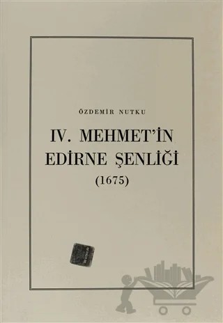 4. Mehmet’in Edirne Şenliği (1675) – Özdemir Nutku – Türk Tarih Kurumu Yayınları kitap kapağı