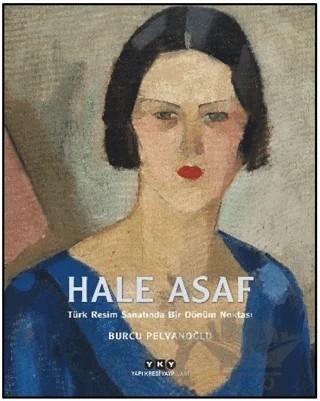 Hale Asaf – Türk Resim Sanatında Bir Dönüm Noktası – Burcu Pelvanoğlu – Yapı Kredi Yayınları kitap kapağı