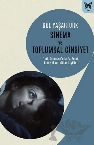 Sinema ve Toplumsal Cinsiyet: Türk Sinemasında Ev, Emek, Cinsiyet ve İktidar İlişkileri – Gül Yaşartürk – Nika Yayınevi kitap kapağı