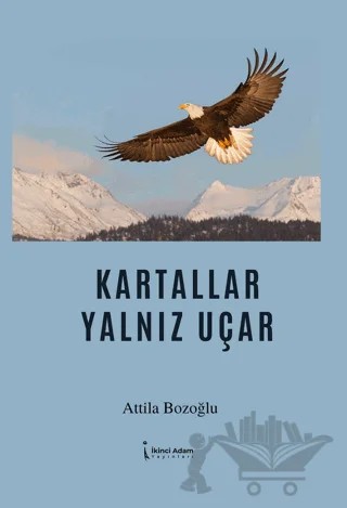Kartallar Yalnız Uçar – Attila Bozoğlu – İkinci Adam Yayınları kitap kapağı