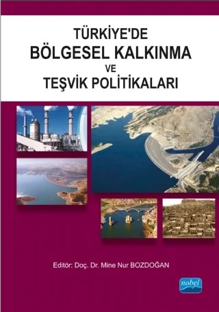 Türkiye’de Bölgesel Kalkınma ve Teşvik Politikaları – İbrahim Atilla Acar, Filiz ALSAÇ, Mine Nur BOZDOĞAN, İsmail ÇİLOĞLU, Habip Demirhan, Taylan KIYMAZ, Şaban KÜÇÜK, Mustafa SAKAL, Burcu KILINÇ SAVRUL, Elif Ayşe Şahin, Özge Uysal Şahin, Mehmet TARAKCIOĞLU, Mustafa Tezel – Nobel Akademik Yayıncılık kitap kapağı