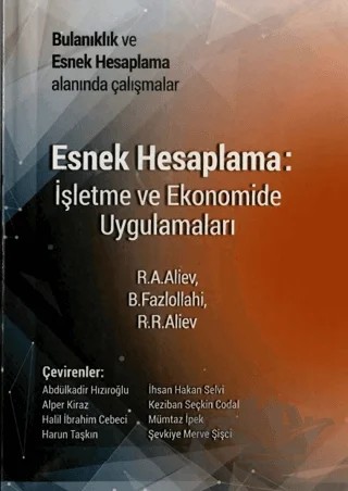 Esnek Hesaplama: İşletme ve Ekonomide Uygulamaları – R. A. Aliev, B. Fazlollahi, R. R. Aliev – Sakarya Üniversitesi Kültür Yayınları kitap kapağı