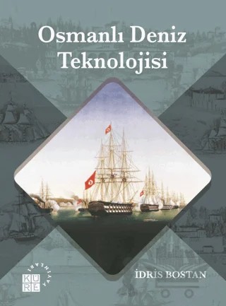 Osmanlı Deniz Teknolojisi – İdris Bostan – Küre Yayınları kitap kapağı