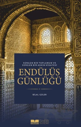 Sürgün Bir Toplumun ve Sürgün Bir Aşkın Hikayesi Endülüs Günlüğü – Bilal Güler – Siyer Yayınları kitap kapağı