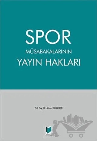 Spor Müsabakalarının Yayın Hakları – Ahmet Türkmen – Adalet Yayınevi kitap kapağı