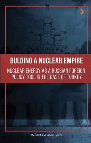 Building A Nuclear Empire Nuclear Energy As A Russian Foreign Policy Tool In The Case of Turkey – Mehmet Çağatay Güler – Cinius Yayınları kitap kapağı