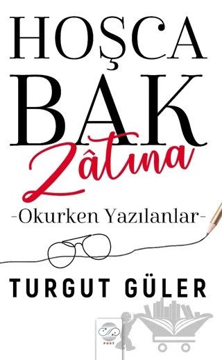 Hoşca Bak Zatına - Okurken Yazılanlar – Turgut Güler – Post Yayınevi kitap kapağı