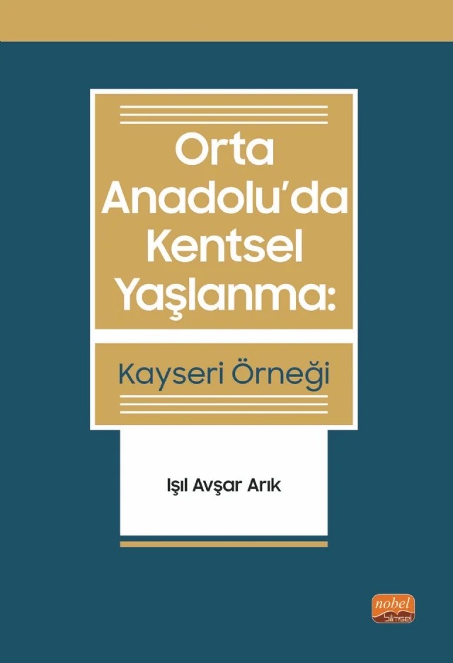 ORTA ANADOLU’DA KENTSEL YAŞLANMA: Kayseri Örneği – Işıl Avşar Arık – Nobel Bilimsel Eserler kitap kapağı