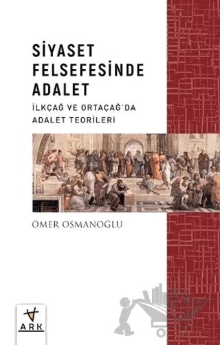 Siyaset Felsefesinde Adalet - İlkçağ ve Ortaçağda Adalet Teorileri – Ömer Osmanoğlu – Ark Kitapları kitap kapağı