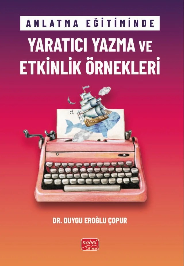 Anlatma Eğitiminde YARATICI YAZMA VE ETKİNLİK ÖRNEKLERİ – Duygu Eroğlu Çopur – Nobel Bilimsel Eserler kitap kapağı