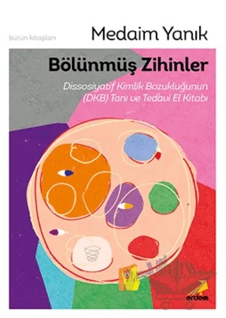 Bölünmüş Zihinler Dissosiyatif Kimlik Bozukluğunun (DKB) Tanı ve Tedavi El Kitabı – Medaim Yanık – Erdem Yayınları kitap kapağı