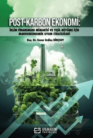 Post-Karbon Ekonomi: İklim Finansmanı Mimarisi ve Yeşil Büyüme İçin Makroekonomik Uyum Stratejileri – Enver Erdinç Dinçsoy – Efe Akademi Yayınları kitap kapağı