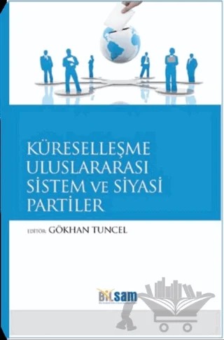 Küreselleşme Uluslararası Sistem ve Siyasi Partiler – Gökhan Tuncel – Bilsam Yayınları kitap kapağı