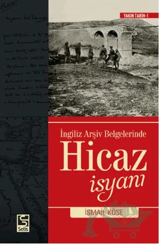 İngiliz Arşiv Belgelerinde Hicaz İsyanı – İsmail Köse – Selis Kitaplar kitap kapağı
