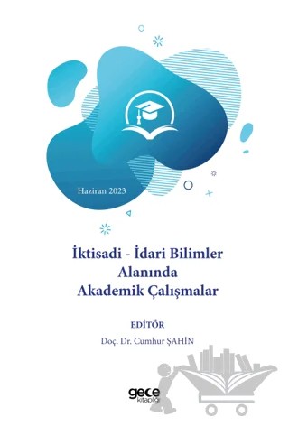 İktisadi - İdari Bilimler Alanında Akademik Çalışmalar - Haziran 2023 – Kolektif – Gece Kitaplığı kitap kapağı
