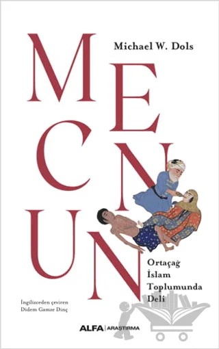 Mecnun - Ortaçağ İslam Toplumunda Deli – Michael W. Dols – Alfa Yayınları kitap kapağı