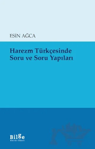 Harezm Türkçesinde Soru ve Soru Yapıları – Esin Ağca – Bilge Kültür Sanat kitap kapağı