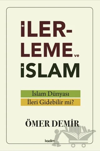 İlerleme ve İslam - İslam Dünyası İleri Gidebilir mi? – Ömer Demir – Kadim Yayınları kitap kapağı