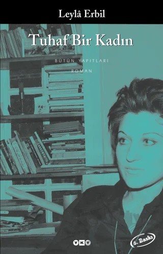 Tuhaf Bir Kadın - Bütün Yapıtlarına Doğru – Leyla Erbil – Yapı Kredi Yayınları kitap kapağı