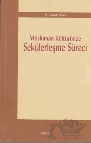 Müslüman Kültüründe Sekülerleşme Süreci – Mustafa Özden – Araştırma Yayınları kitap kapağı