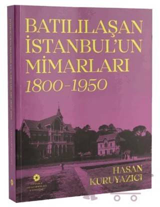 Batılılaşan İstanbul’un Mimarları (1800 - 1950) – Hasan Kuruyazıcı – İstanbul Araştırmaları Enstitüsü kitap kapağı