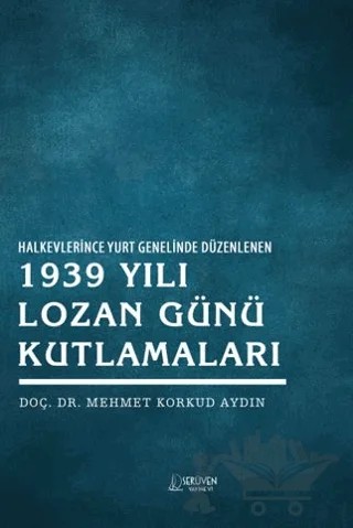 Halkevlerince Yurt Genelinde Düzenlenen 1939 Yılı Lozan Günü Kutlamaları – Mehmet Korkud Aydın – Serüven Yayınevi kitap kapağı