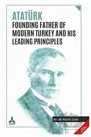Atatürk Founding Father Of Modern Turkey and His Leading Principles – Ali Nazmi Çora – Sonçağ Yayınları kitap kapağı