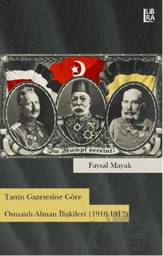 Tanin Gazetesine Göre Osmanlı-Alman İlişkileri (1910-1912) – Faysal Mayak – Libra Yayınları kitap kapağı