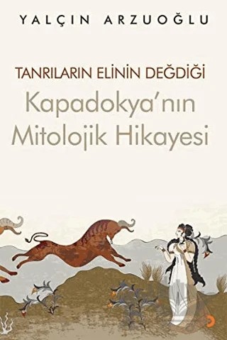 Tanrıların Elinin Değdiği Kapadokya’nın Mitolojik Hikayesi – Yalçın Arzuoğlu – Cinius Yayınları kitap kapağı