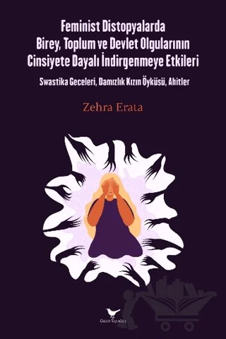 Feminist Distopyalarda Birey, Toplum ve Devlet Olgularının Cinsiyete Dayalı İndirgemeye Etkileri – Zehra Erata – Günce Yayınları kitap kapağı