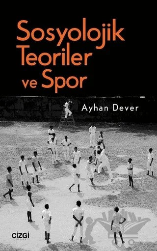 Sosyolojik Teoriler ve Spor – Ayhan Dever – Çizgi Kitabevi Yayınları kitap kapağı