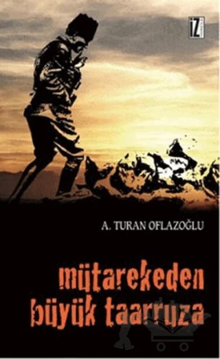 Mütarekeden Büyük Taarruza – A. Turan Oflazoğlu – İz Yayıncılık kitap kapağı