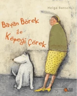 Bayan Börek ile Köpeği Çörek – Helga Bansch – Aylak Adam Kültür Sanat Yayıncılık kitap kapağı