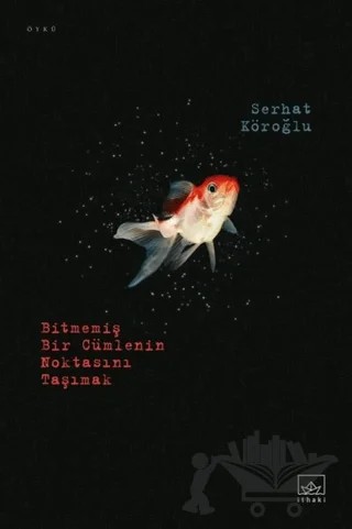Bitmemiş Bir Cümlenin Noktasını Taşımak – Serhat Köroğlu – İthaki Yayınları kitap kapağı