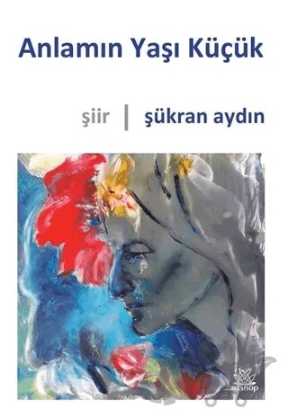 Anlamın Yaşı Küçük – Şükran Aydın – Artshop Yayıncılık kitap kapağı