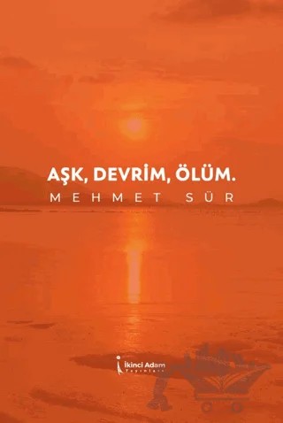 Aşk, Devrim, Ölüm – Mehmet Sür – İkinci Adam Yayınları kitap kapağı