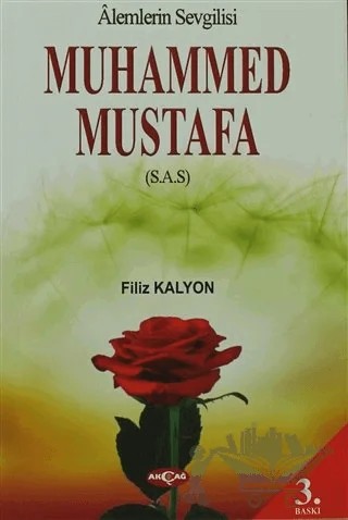Alemlerin Sevgilisi Gül Yüzlü Yar Muhammed Mustafa – Filiz Kalyon – Akçağ Yayınları kitap kapağı
