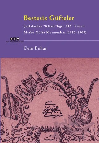 Bestesiz Güfteler - Şarkılardan “Klasik"liğe: XIX. Yüzyıl Matbu Güfte Mecmuaları (1852-1905) – Cem Behar – Yapı Kredi Yayınları kitap kapağı