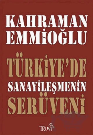 Türkiye’de Sanayileşmenin Serüveni – Kahraman Emmioğlu – Truva Yayınları kitap kapağı