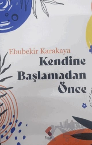 Kendine Başlamadan Önce – Ebubekir Karakaya – Klaros Yayınları kitap kapağı