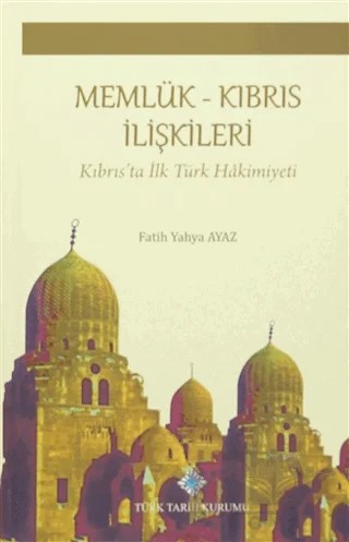 Memlük Kıbrıs İlişkileri – Fatih Yahya Ayaz – Türk Tarih Kurumu Yayınları kitap kapağı