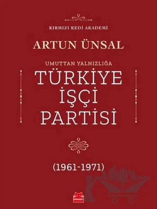 Umuttan Yalnızlığa Türkiye İşçi Partisi (1961 - 1971) – Artun Ünsal – Kırmızı Kedi Yayınevi kitap kapağı
