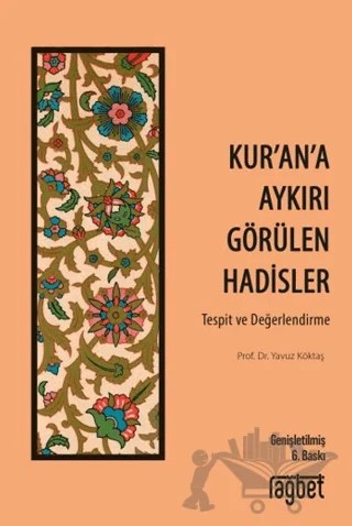 Kur’an’a Aykırı Görülen Hadisler – Yavuz Köktaş – Rağbet Yayınları kitap kapağı