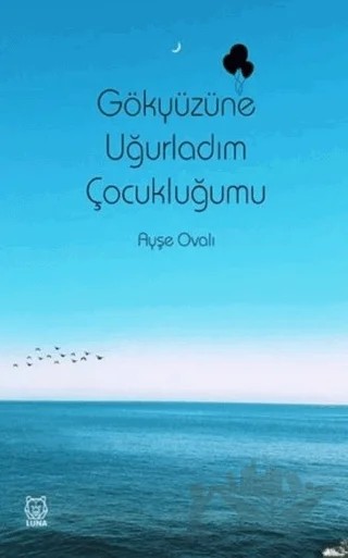 Gökyüzüne Uğurladım Çocukluğumu – Ayşe Ovalı – Luna Yayınları kitap kapağı