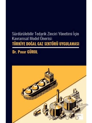 Sürdürülebilir Tedarik Zinciri Yönetimi İçin Kavramsal Model Önerisi: Türkiye Doğal Gaz Sektöre Uygulaması – Pınar GÜROL – Gazi Kitabevi kitap kapağı