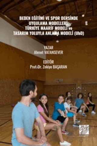Beden Eğitimi ve Spor Dersinde Uygulama Modelleri, Türkiye Maarif Modeli ve Tasarım Yoluyla Anlama Modeli (UbD) – Ahmet Vatansever – Gazi Kitabevi kitap kapağı