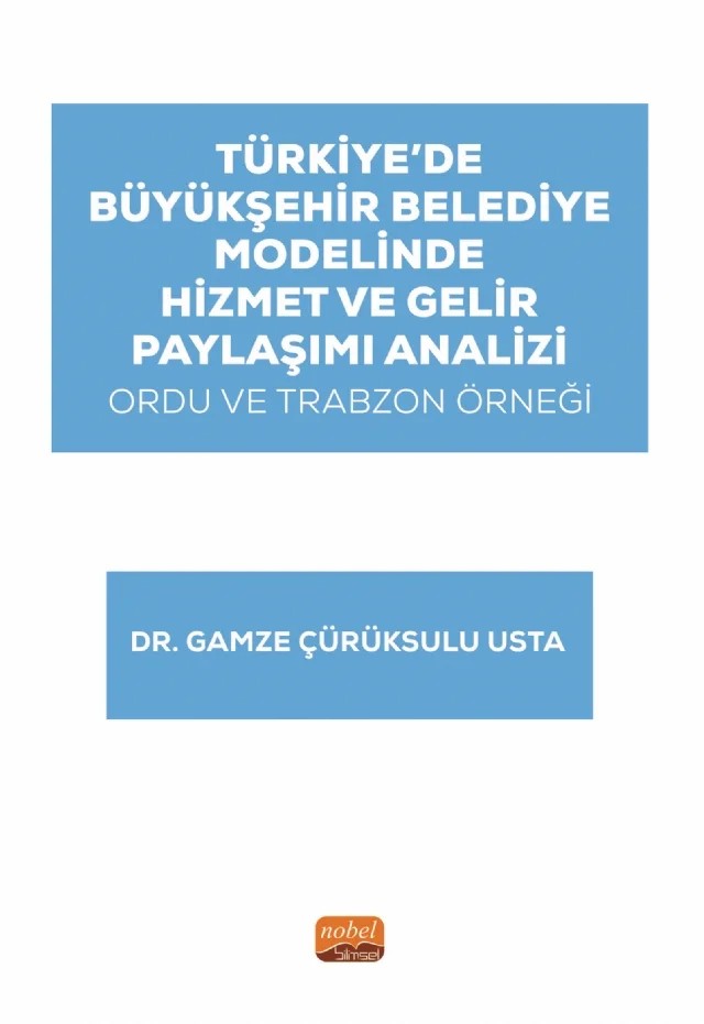 Türkiye’de Büyükşehir Belediye Modelinde Hizmet ve Gelir Paylaşımı Analizi: Ordu ve Trabzon Örneği – Gamze Çürüksulu Usta – Nobel Bilimsel Eserler kitap kapağı