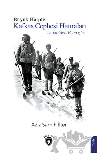 Büyük Harpte Kafkas Cephesi Hatıraları – Zivin'den Peteriç'e – Aziz Samih İlter – Dorlion Yayınları kitap kapağı